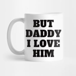 But Daddy I Love Him Mug